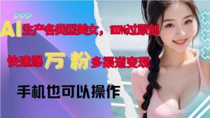 AI生产各类型美女,100%过原创,快速爆万粉,多渠道变现,新手可做-聚富社