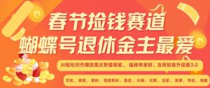 春节捡钱赛道,蝴蝶号退休金主最爱,AI轻松创作爆款美女野兽视频,福禄寿喜财吉祥如意升级版3.0-聚富社