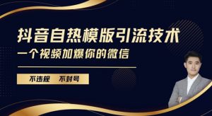 抖音最新自热模版引流技术,不违规不封号,一个视频加爆你的微信【揭秘】-聚富社