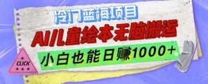 冷门蓝海项目,AI制作儿童绘本无脑搬运,小白也能日入1k【揭秘】-聚富社