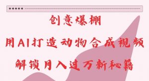 创意爆棚,用AI打造动物合成视频,解锁月入过W新秘籍【揭秘】-聚富社