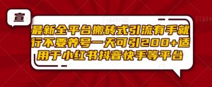 最新全平台搬砖式引流有手就行不要养号一天可引200+项目粉适用于小红书抖音快手等平台-聚富社