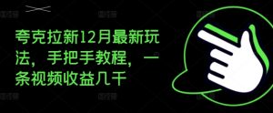 夸克拉新12月最新玩法,手把手教程,一条视频收益几千-聚富社