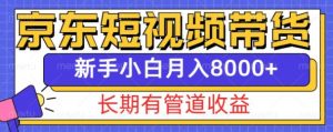 京东短视频带货新玩法,长期管道收益,新手也能月入8000+-聚富社