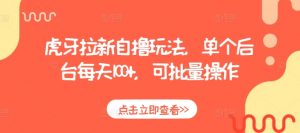 虎牙拉新自撸玩法,单个后台每天100+,可批量操作-聚富社