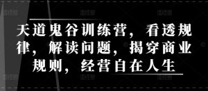 天道鬼谷训练营,看透规律,解读问题,揭穿商业规则,经营自在人生-聚富社