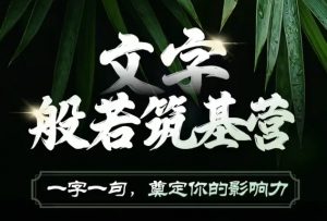 文字般若筑基营,用文字打造自己的影响力,写好文案 写出影响力 写出吸金力-聚富社