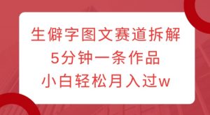 生僻字图文赛道拆解,5分钟一条作品,小白轻松月入过w-聚富社