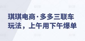 琪琪电商·多多三联车玩法,上午用下午爆单-聚富社