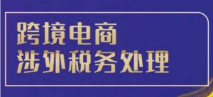 跨境税务宝典教程:跨境电商全球税务处理策略-聚富社