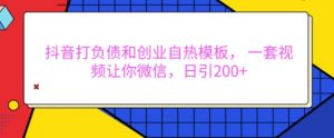 抖音打负债和创业自热模板, 一套视频让你微信,日引200+【揭秘】-聚富社