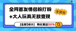 【生财36计】全网首发情侣粉打粉+大人玩具无敌变现-聚富社
