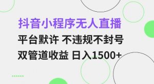 抖音小程序无人直播 平台默许 不违规不封号 双管道收益 日入多张 小白也能轻松操作【仅揭秘】-聚富社