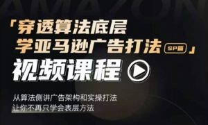 穿透算法底层,学亚马逊广告打法SP篇,从算法侧讲广告架构和实操打法,让你不再只学会表层方法-聚富社