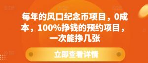 每年的风口纪念币项目,0成本,100%挣钱的预约项目,一次能挣几张【揭秘】-聚富社