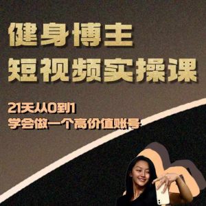 健身博主短视频实操课——21天从0到1学会做一个高价值账号-聚富社