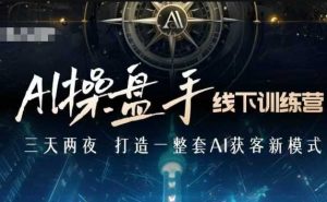 AI操盘手线下训练营,打造AI获客新模式,跟上ai时代,新商业-聚富社