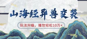 山海经异兽变装,玩法升级,播放轻松10万+-聚富社