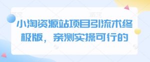 小淘资源站项目引流术终极版,亲测实操可行的-聚富社