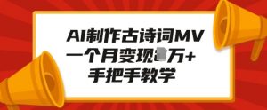 AI制作古诗词MV,一个月变现1W+,手把手教学-聚富社
