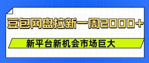 豆包网盘拉新,一周2k,新平台新机会-聚富社