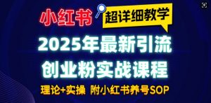 2025年最新小红书引流创业粉实战课程【超详细教学】小白轻松上手,月入1W+,附小红书养号SOP-聚富社