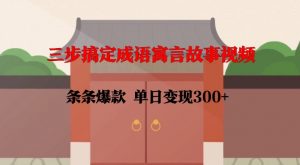 三步搞定成语寓言故事视频,条条爆款,单日变现300+-聚富社