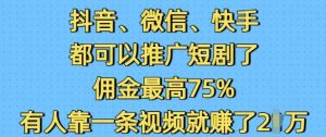 抖音微信快手都可以推广短剧了,佣金最高75%,有人靠一条视频就挣了2W-聚富社