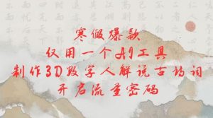 寒假爆款,仅用一个AI工具,制作3D数字人解说古诗词,开启流量密码-聚富社