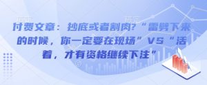 付费文章:抄底或者割肉?“雷劈下来的时候,你一定要在现场”VS“活着,才有资格继续下注”-聚富社