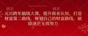 元旦跨年搞钱大课,提升商业认知,打造财富第二曲线,规划自己的财富路线,破除迷茫无效努力-聚富社