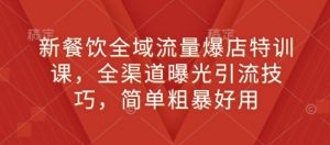 新餐饮全域流量爆店特训课,全渠道曝光引流技巧,简单粗暴好用-聚富社
