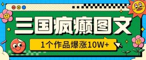 三国疯癫图文,1个作品爆涨10W+,3分钟教会你,趁着风口无脑冲(附详细教学)-聚富社
