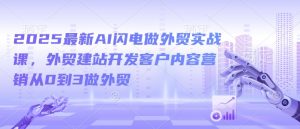 2025最新AI闪电做外贸实战课,外贸建站开发客户内容营销从0到3做外贸-聚富社