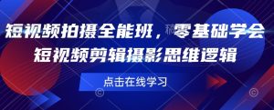 短视频拍摄全能班,零基础学会短视频剪辑摄影思维逻辑-聚富社