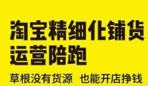 淘宝精细化铺货运营陪跑(部分更新至2025),草根没有货源 也能开店挣钱-聚富社
