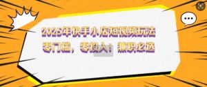 2025年快手小店短视频玩法,零门槛,零投入,兼职必选【揭秘】-聚富社