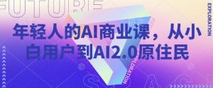 年轻人的AI商业课,从小白用户到AI2.0原住民-聚富社