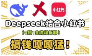 deepseek+小红书打造流量生产线实操课,0到1全流程拆解,搞钱嘎嘎猛-聚富社
