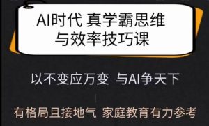 Ai时代真学霸思维与学习方法课,有格局且接地气,家庭教育有力参考-聚富社