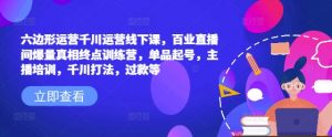 六边形运营千川运营线下课,百业直播间爆量真相终点训练营,单品起号,主播培训,千川打法,过款等-聚富社