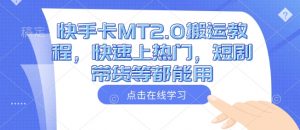 快手卡MT2.0搬运教程,快速上热门,短剧带货等都能用-聚富社