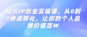 知识IP创业实操课,从0到1快速孵化,让你的个人品牌价值百W-聚富社