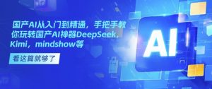 国产AI从入门到精通,手把手教你玩转国产AI神器DeepSeek,Kimi,mindshow等-聚富社