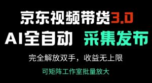 京东视频带货3.0,Ai全自动采集+自动发布,完全解放双手,收入无上限-聚富社