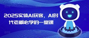 2025实体AI获客,AI时代老板必学的一堂课-聚富社