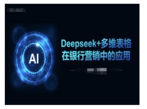 Deepseek+多维表格在银行营销场景中的应用-聚富社