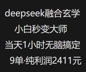 抖音小红书deepseek融合玄学,纯小白秒变大师,当天1小时无脑搞定9单,纯利润上千-聚富社
