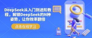 DeepSeek从入门到进阶教程,解锁DeepSeek的N种姿势,让你效率翻倍-聚富社