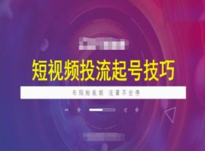 短视频投流起号技巧,短视频抖加技巧,布局短视频,流量不会停-聚富社